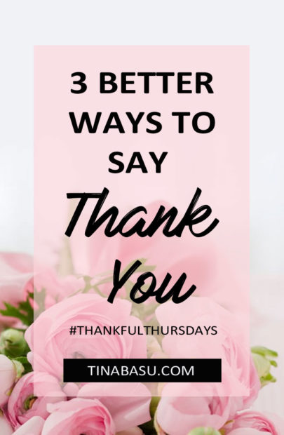 3 Better Ways to Say Thank You | #ThankfulThursdays | Tina Basu