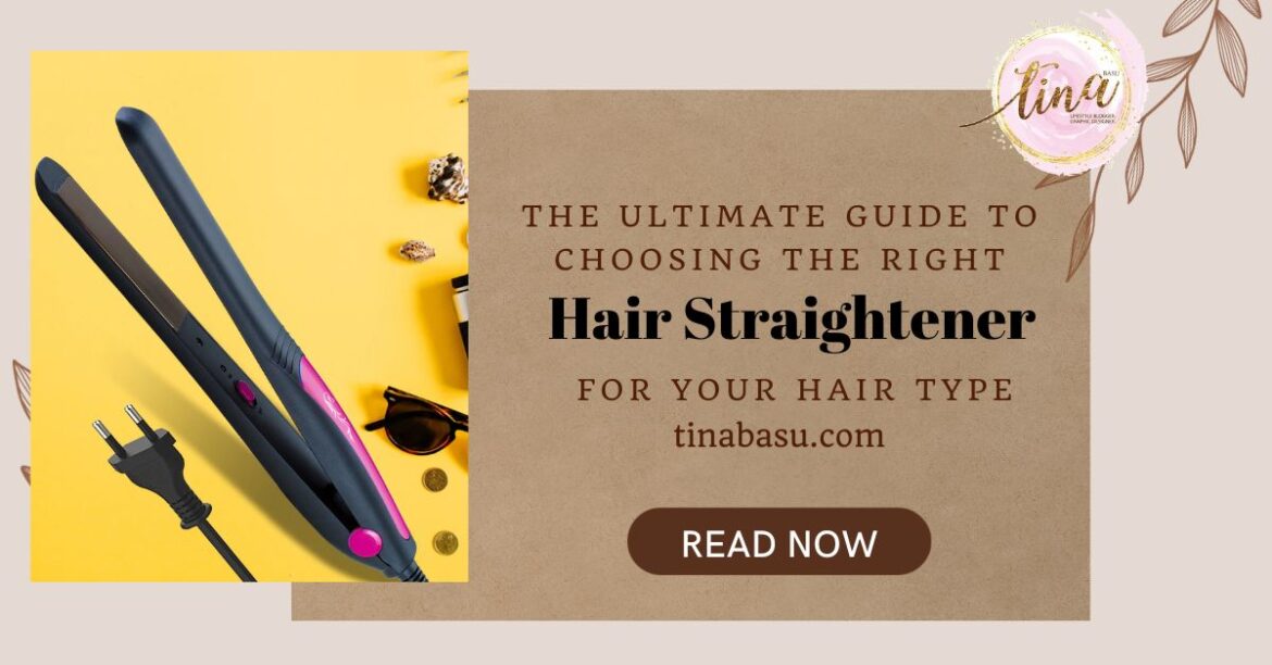 The Ultimate Guide To Choosing The Right Hair Straightener For Your Hair Type 